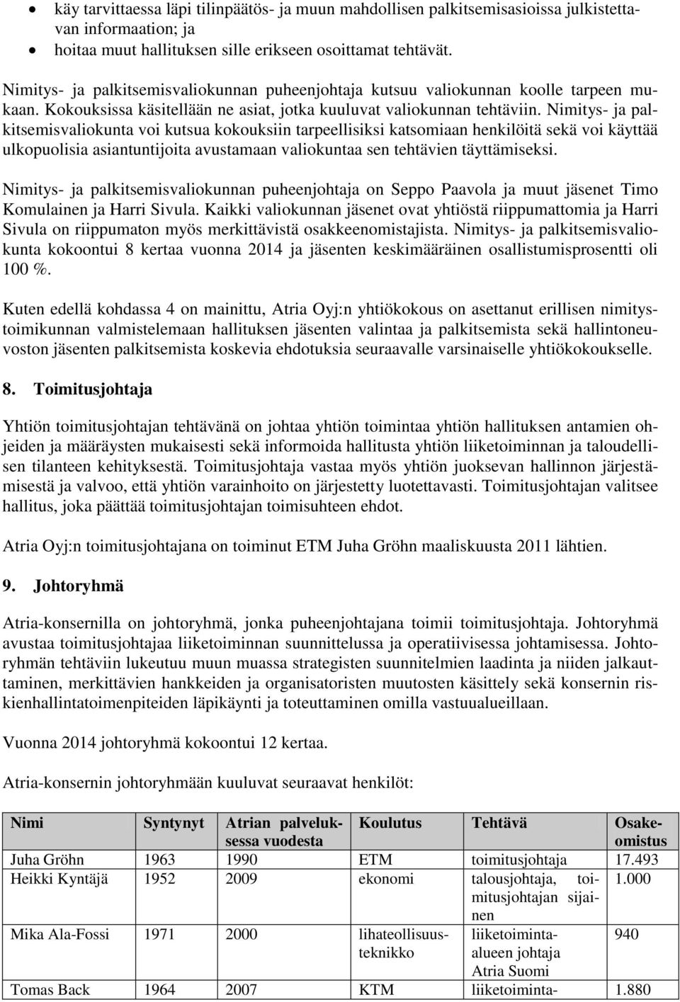 Nimitys- ja palkitsemisvaliokunta voi kutsua kokouksiin tarpeellisiksi katsomiaan henkilöitä sekä voi käyttää ulkopuolisia asiantuntijoita avustamaan valiokuntaa sen tehtävien täyttämiseksi.