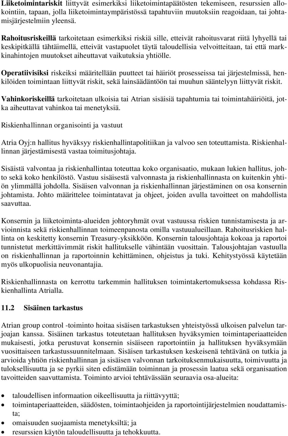 Rahoitusriskeillä tarkoitetaan esimerkiksi riskiä sille, etteivät rahoitusvarat riitä lyhyellä tai keskipitkällä tähtäimellä, etteivät vastapuolet täytä taloudellisia velvoitteitaan, tai että