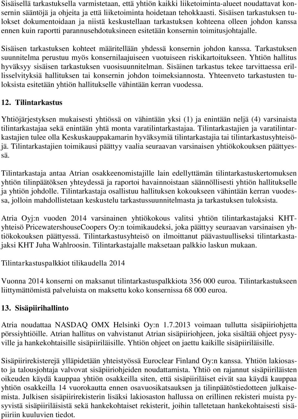 Sisäisen tarkastuksen kohteet määritellään yhdessä konsernin johdon kanssa. Tarkastuksen suunnitelma perustuu myös konsernilaajuiseen vuotuiseen riskikartoitukseen.