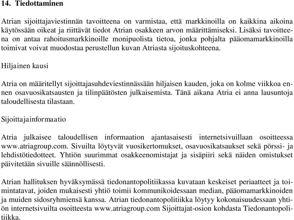 Hiljainen kausi Atria on määritellyt sijoittajasuhdeviestinnässään hiljaisen kauden, joka on kolme viikkoa ennen osavuosikatsausten ja tilinpäätösten julkaisemista.