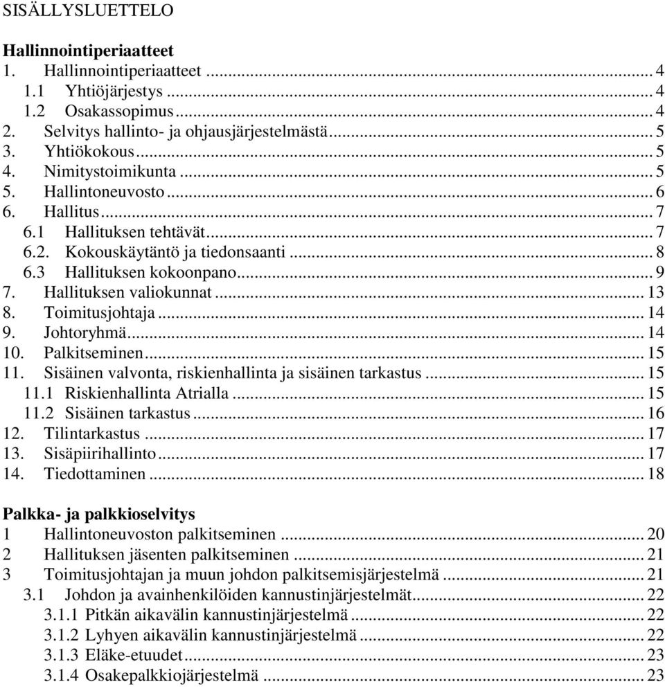 .. 13 8. Toimitusjohtaja... 14 9. Johtoryhmä... 14 10. Palkitseminen... 15 11. Sisäinen valvonta, riskienhallinta ja sisäinen tarkastus... 15 11.1 Riskienhallinta Atrialla... 15 11.2 Sisäinen tarkastus.