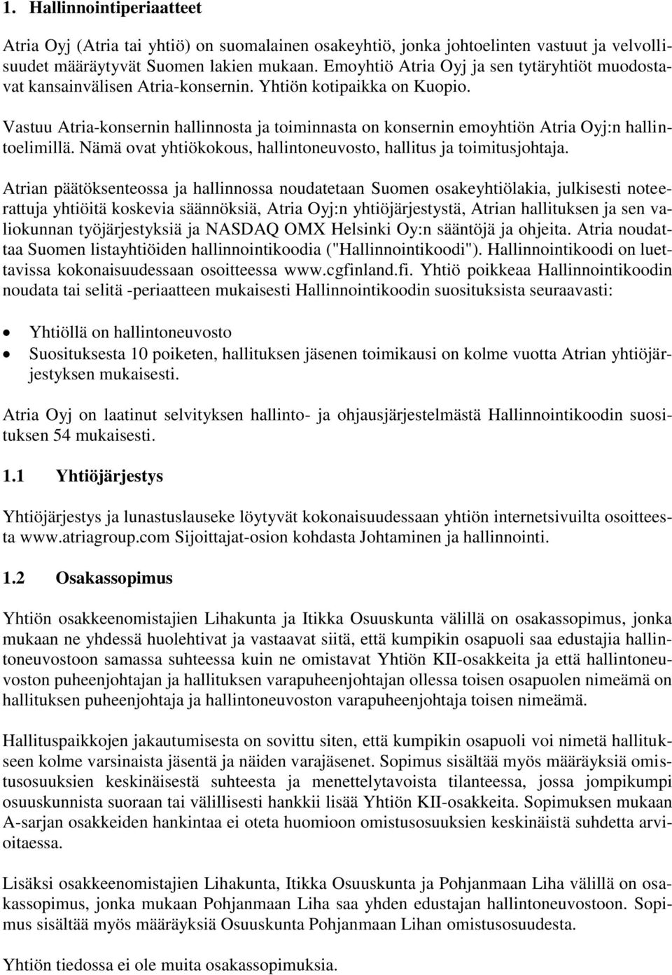 Vastuu Atria-konsernin hallinnosta ja toiminnasta on konsernin emoyhtiön Atria Oyj:n hallintoelimillä. Nämä ovat yhtiökokous, hallintoneuvosto, hallitus ja toimitusjohtaja.