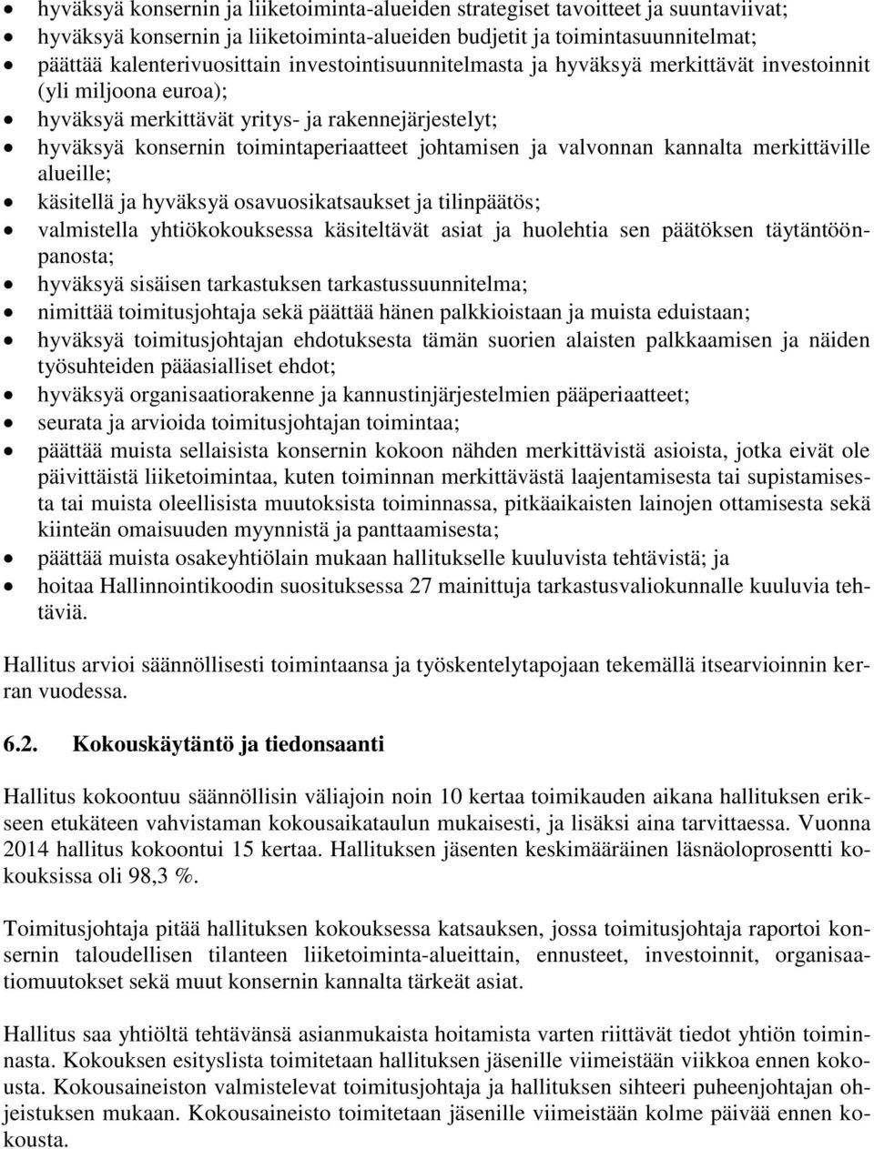 kannalta merkittäville alueille; käsitellä ja hyväksyä osavuosikatsaukset ja tilinpäätös; valmistella yhtiökokouksessa käsiteltävät asiat ja huolehtia sen päätöksen täytäntöönpanosta; hyväksyä