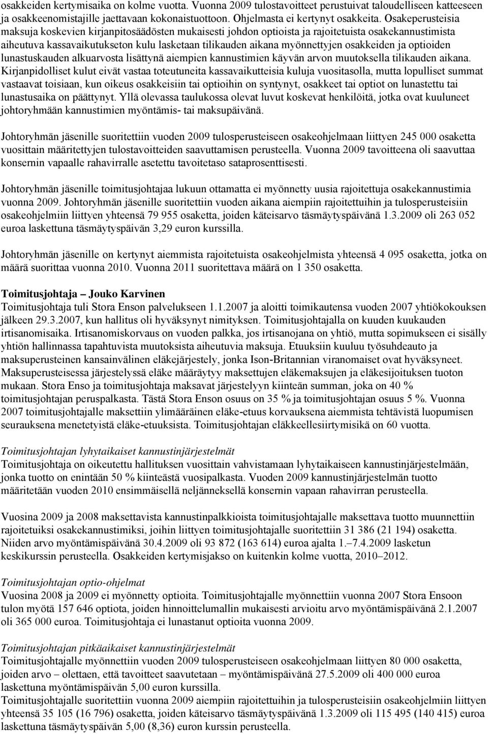 osakkeiden ja optioiden lunastuskauden alkuarvosta lisättynä aiempien kannustimien käyvän arvon muutoksella tilikauden aikana.