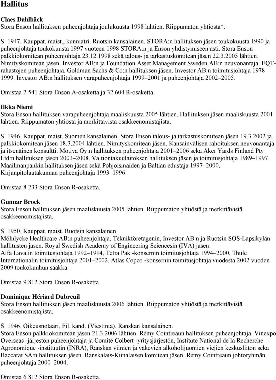 1998 sekä talous- ja tarkastuskomitean jäsen 22.3.2005 lähtien. Nimityskomitean jäsen. Investor AB:n ja Foundation Asset Management Sweden AB:n neuvonantaja. EQTrahastojen puheenjohtaja.