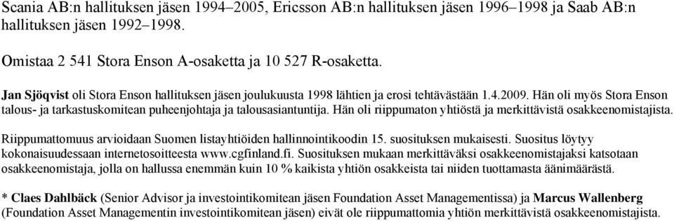 Hän oli riippumaton yhtiöstä ja merkittävistä osakkeenomistajista. Riippumattomuus arvioidaan Suomen listayhtiöiden hallinnointikoodin 15. suosituksen mukaisesti.