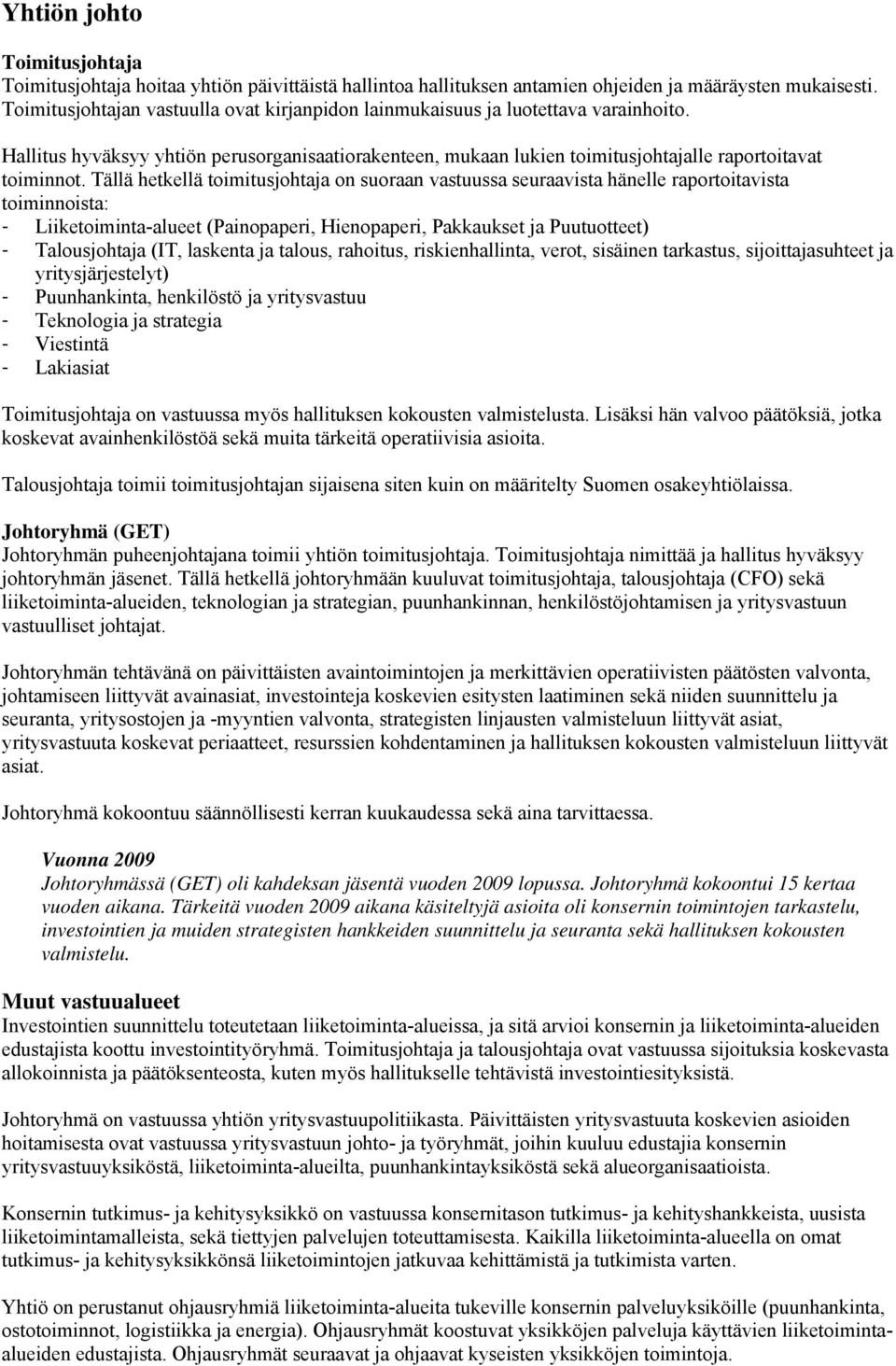 Tällä hetkellä toimitusjohtaja on suoraan vastuussa seuraavista hänelle raportoitavista toiminnoista: - Liiketoiminta-alueet (Painopaperi, Hienopaperi, Pakkaukset ja Puutuotteet) - Talousjohtaja (IT,