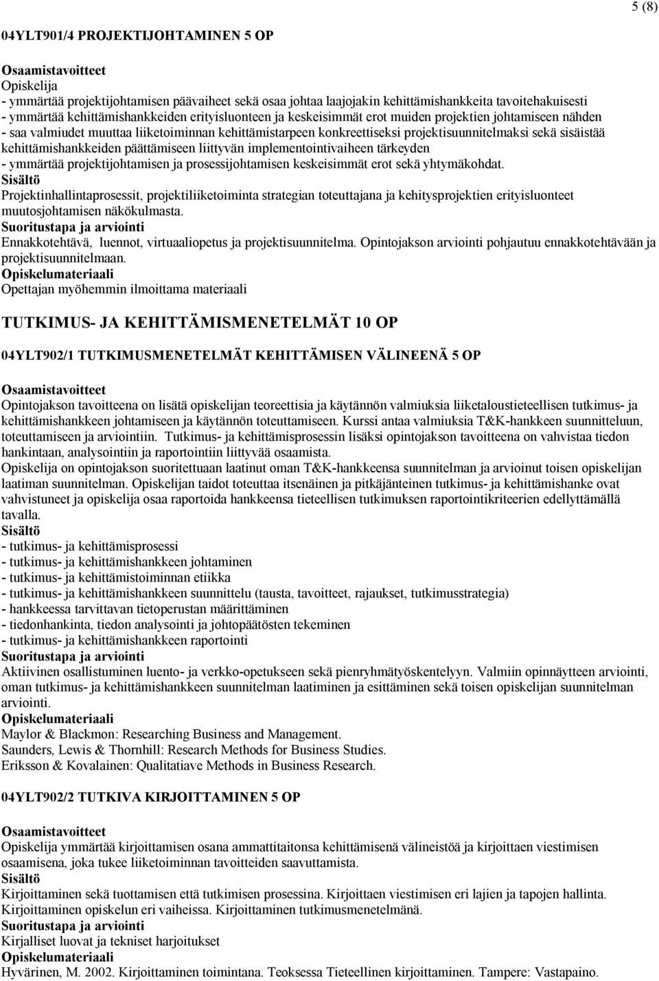 kehittämishankkeiden päättämiseen liittyvän implementointivaiheen tärkeyden - ymmärtää projektijohtamisen ja prosessijohtamisen keskeisimmät erot sekä yhtymäkohdat.