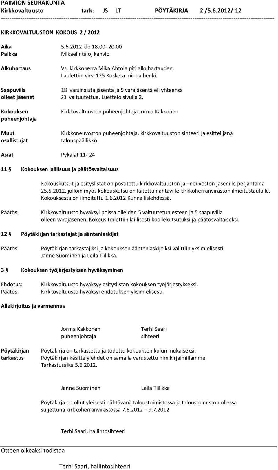 Kokouksen puheenjohtaja Muut osallistujat Kirkkovaltuuston puheenjohtaja Jorma Kakkonen Kirkkoneuvoston puheenjohtaja, kirkkovaltuuston sihteeri ja esittelijänä talouspäällikkö.