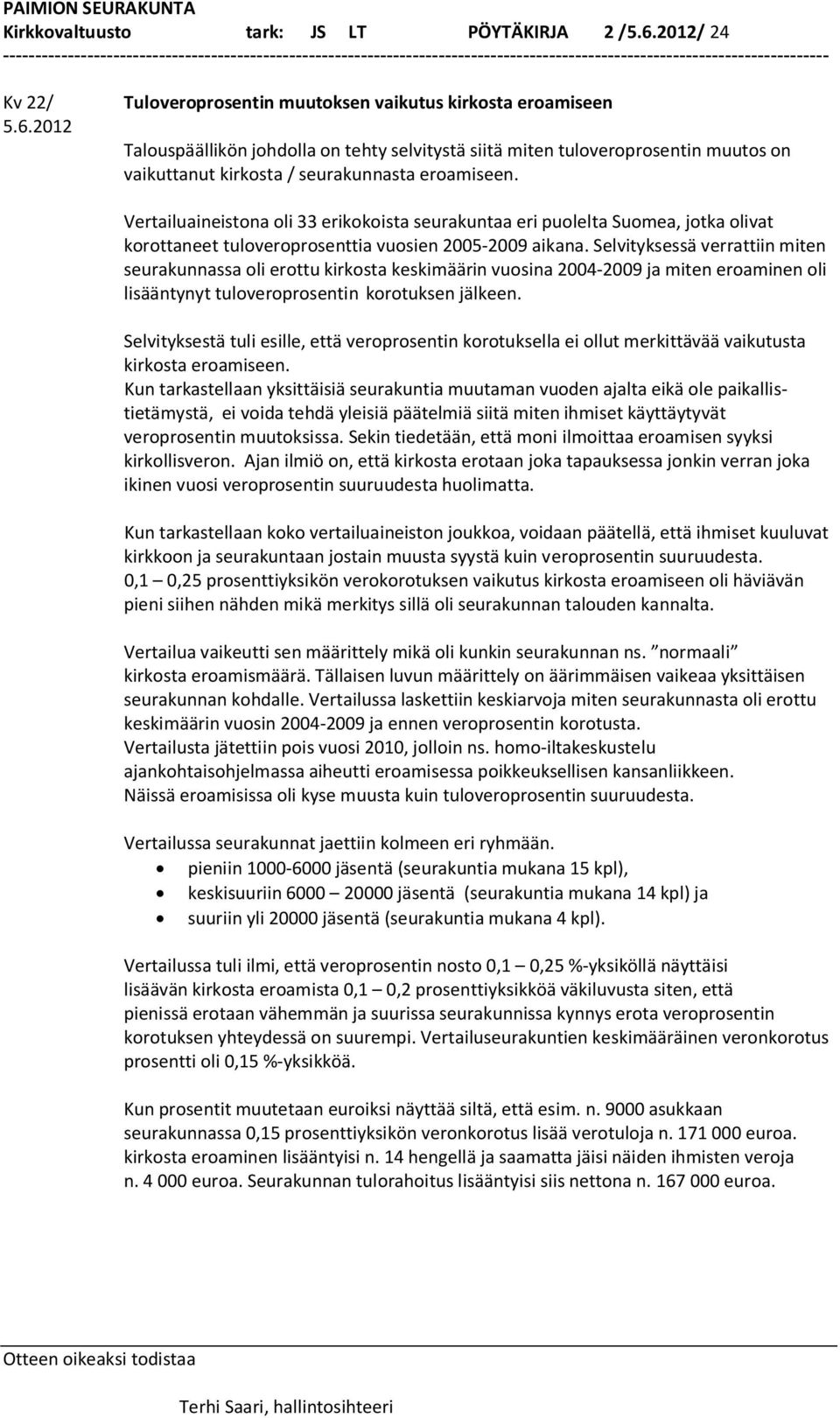 Selvityksessä verrattiin miten seurakunnassa oli erottu kirkosta keskimäärin vuosina 2004-2009 ja miten eroaminen oli lisääntynyt tuloveroprosentin korotuksen jälkeen.