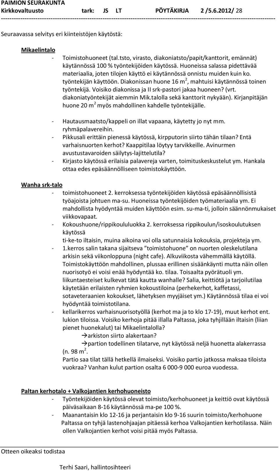 työntekijän käyttöön. Diakonissan huone 16 m 2, mahtuisi käytännössä toinen työntekijä. Voisiko diakonissa ja II srk-pastori jakaa huoneen? (vrt. diakoniatyöntekijät aiemmin Mik.