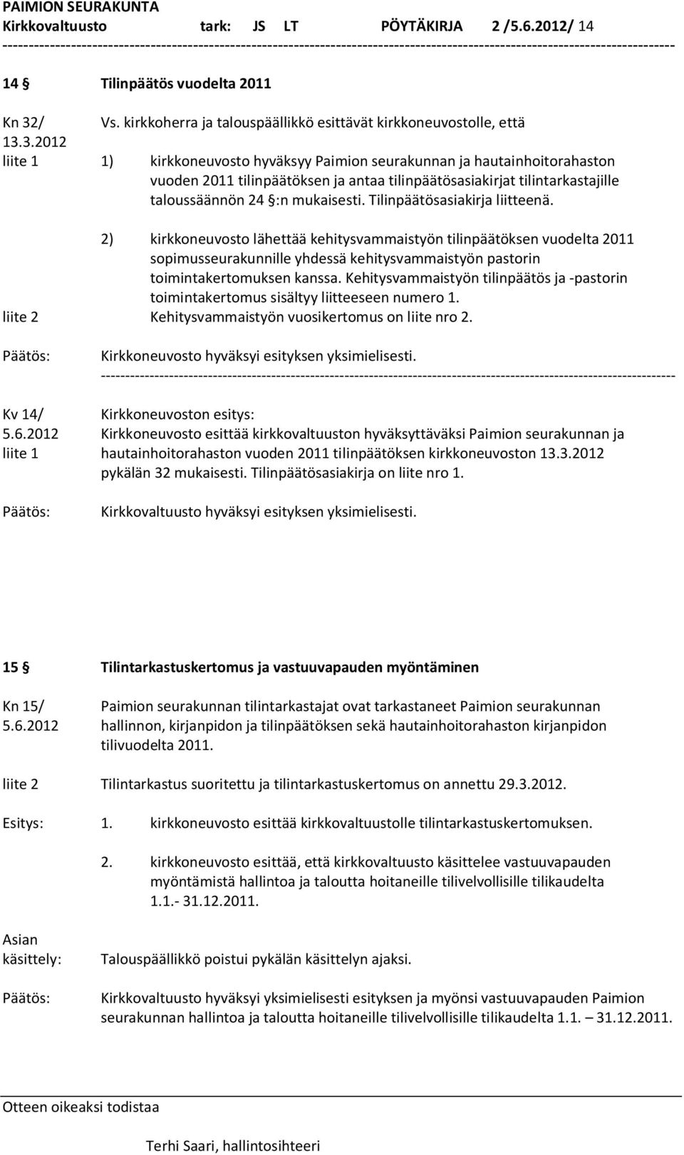 3.2012 liite 1 1) kirkkoneuvosto hyväksyy Paimion seurakunnan ja hautainhoitorahaston vuoden 2011 tilinpäätöksen ja antaa tilinpäätösasiakirjat tilintarkastajille taloussäännön 24 :n mukaisesti.