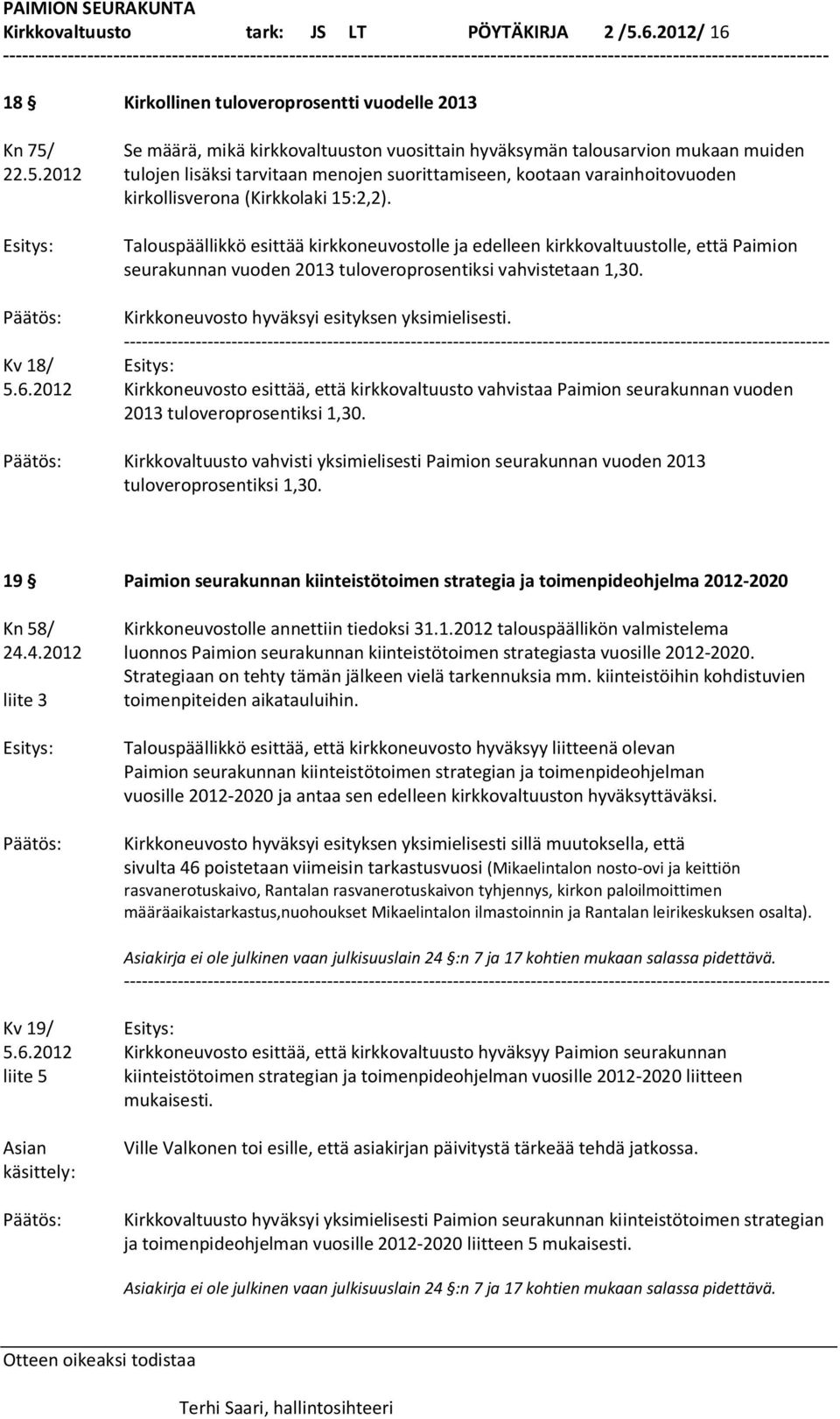 2012 tulojen lisäksi tarvitaan menojen suorittamiseen, kootaan varainhoitovuoden kirkollisverona (Kirkkolaki 15:2,2).