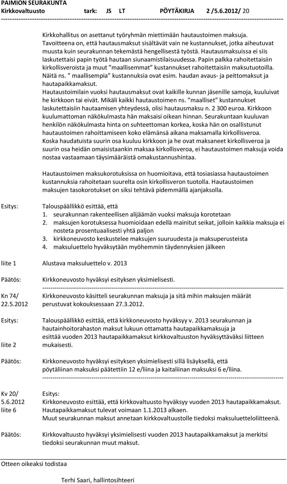 Hautausmaksuissa ei siis laskutettaisi papin työtä hautaan siunaamistilaisuudessa. Papin palkka rahoitettaisiin kirkollisveroista ja muut maallisemmat kustannukset rahoitettaisiin maksutuotoilla.