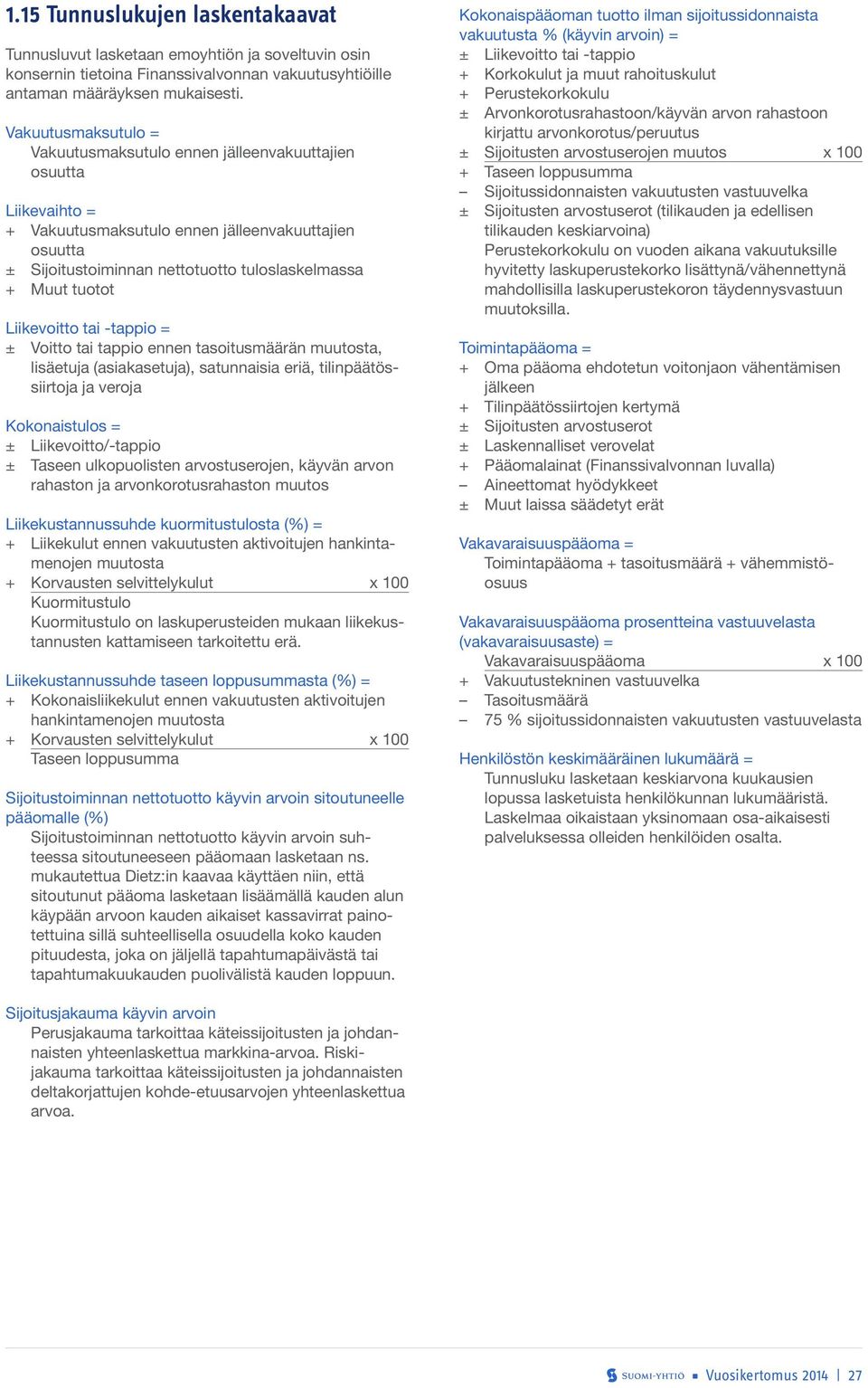 tuotot Liikevoitto tai -tappio = ± Voitto tai tappio ennen tasoitusmäärän muutosta, lisäetuja (asiakasetuja), satunnaisia eriä, tilinpäätössiirtoja ja veroja Kokonaistulos = ± Liikevoitto/-tappio ±