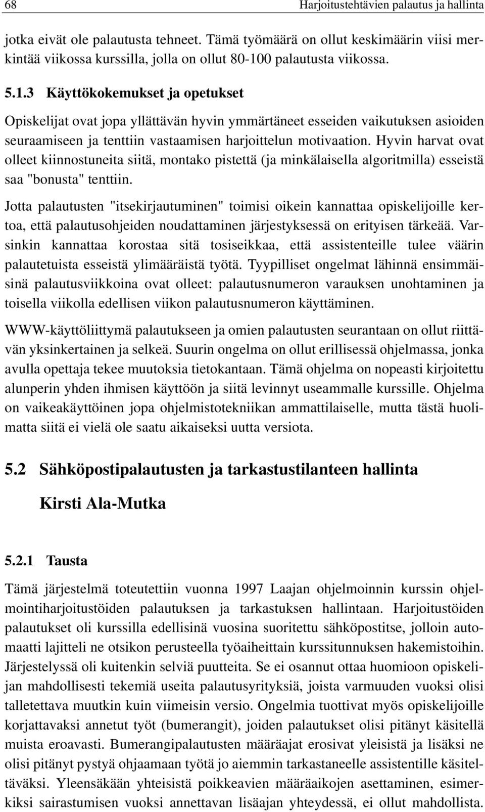 3 Käyttökokemukset ja opetukset Opiskelijat ovat jopa yllättävän hyvin ymmärtäneet esseiden vaikutuksen asioiden seuraamiseen ja tenttiin vastaamisen harjoittelun motivaation.