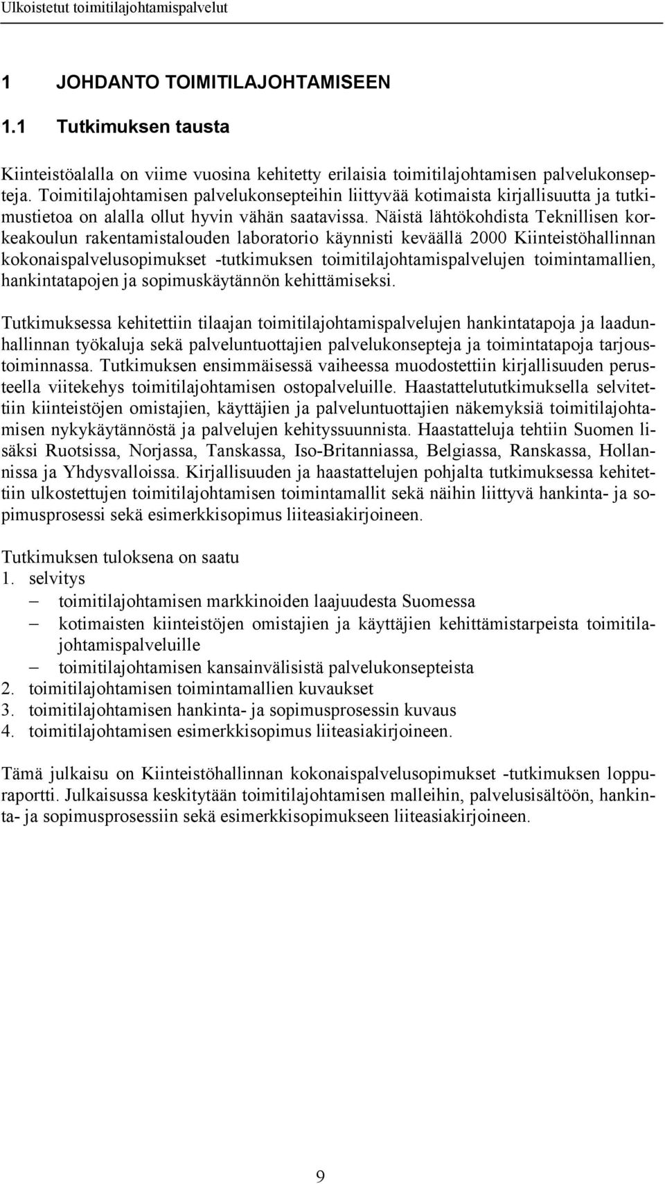 Näistä lähtökohdista Teknillisen korkeakoulun rakentamistalouden laboratorio käynnisti keväällä 2000 Kiinteistöhallinnan kokonaispalvelusopimukset -tutkimuksen toimitilajohtamispalvelujen