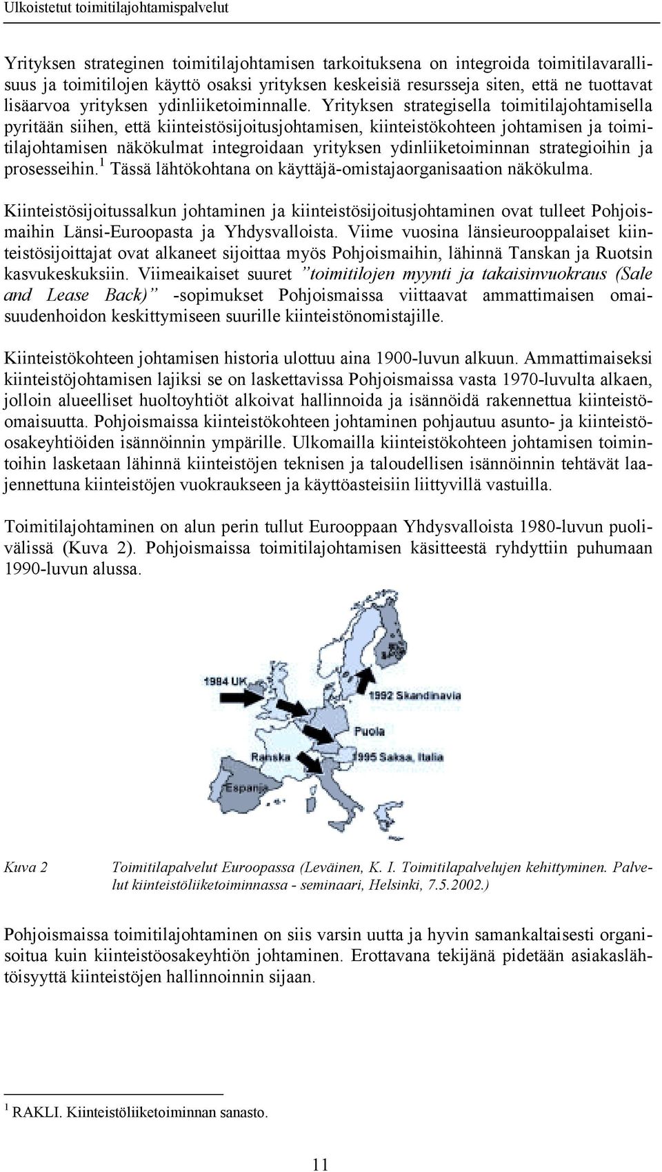 Yrityksen strategisella toimitilajohtamisella pyritään siihen, että kiinteistösijoitusjohtamisen, kiinteistökohteen johtamisen ja toimitilajohtamisen näkökulmat integroidaan yrityksen