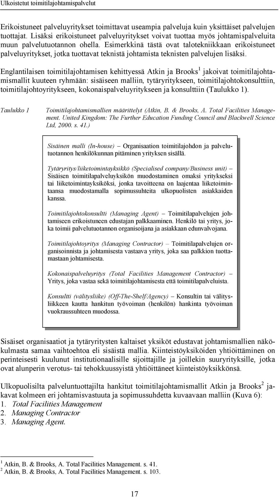 Esimerkkinä tästä ovat talotekniikkaan erikoistuneet palveluyritykset, jotka tuottavat teknistä johtamista teknisten palvelujen lisäksi.