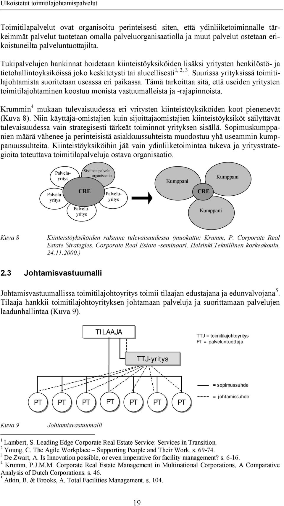 Suurissa yrityksissä toimitilajohtamista suoritetaan useassa eri paikassa. Tämä tarkoittaa sitä, että useiden yritysten toimitilajohtaminen koostuu monista vastuumalleista ja -rajapinnoista.