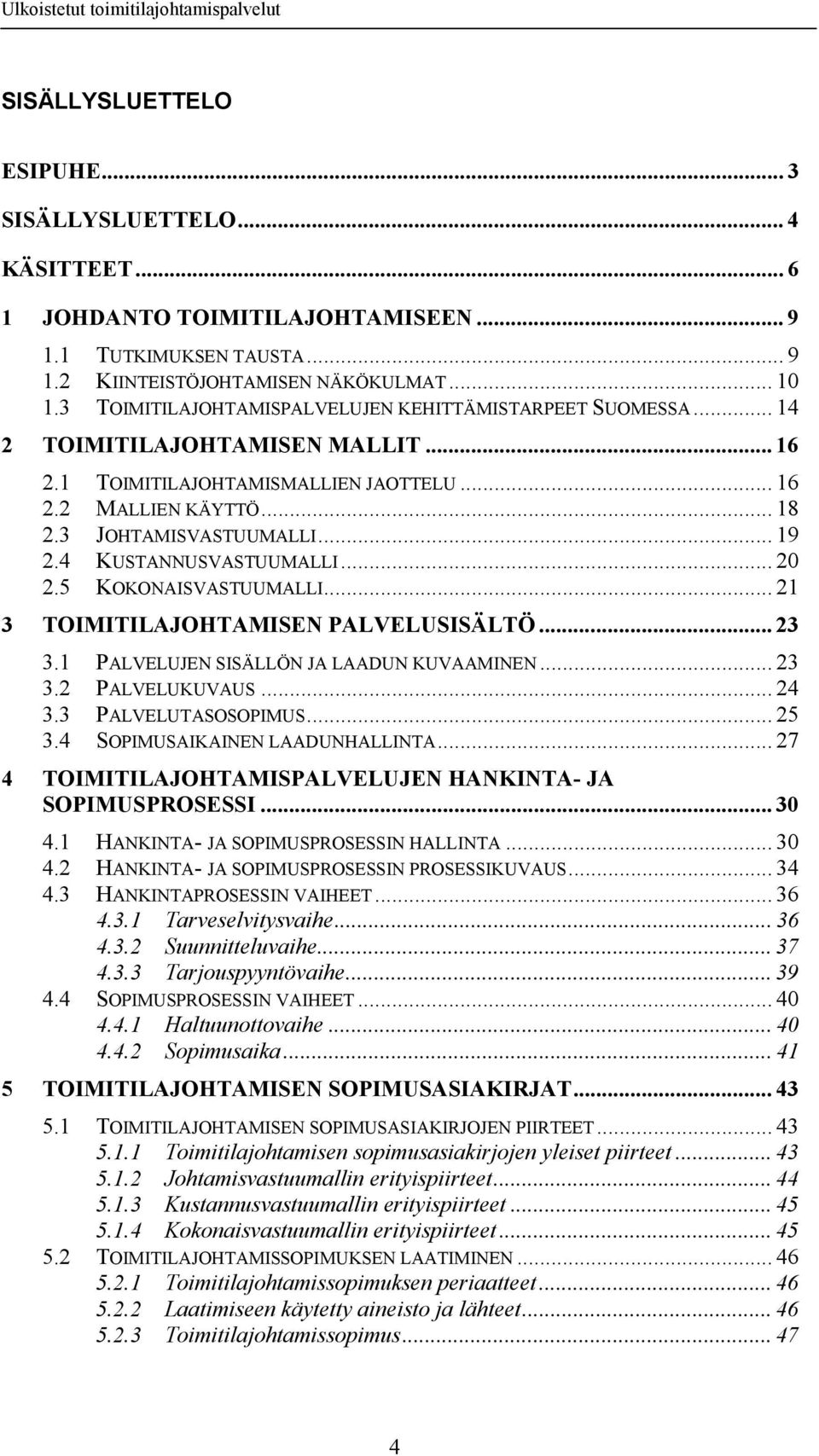 4 KUSTANNUSVASTUUMALLI... 20 2.5 KOKONAISVASTUUMALLI... 21 3 TOIMITILAJOHTAMISEN PALVELUSISÄLTÖ... 23 3.1 PALVELUJEN SISÄLLÖN JA LAADUN KUVAAMINEN... 23 3.2 PALVELUKUVAUS... 24 3.3 PALVELUTASOSOPIMUS.