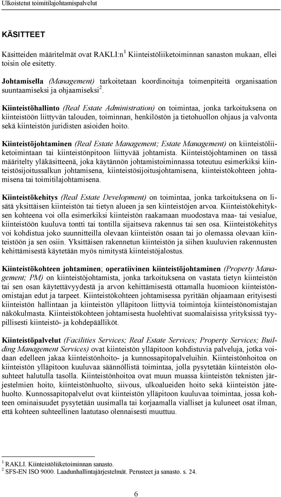 Kiinteistöhallinto (Real Estate Administration) on toimintaa, jonka tarkoituksena on kiinteistöön liittyvän talouden, toiminnan, henkilöstön ja tietohuollon ohjaus ja valvonta sekä kiinteistön