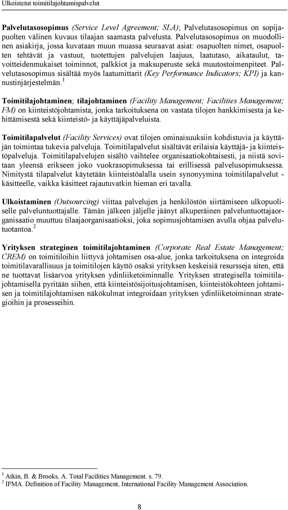 tavoitteidenmukaiset toiminnot, palkkiot ja maksuperuste sekä muutostoimenpiteet. Palvelutasosopimus sisältää myös laatumittarit (Key Performance Indicators; KPI) ja kannustinjärjestelmän.