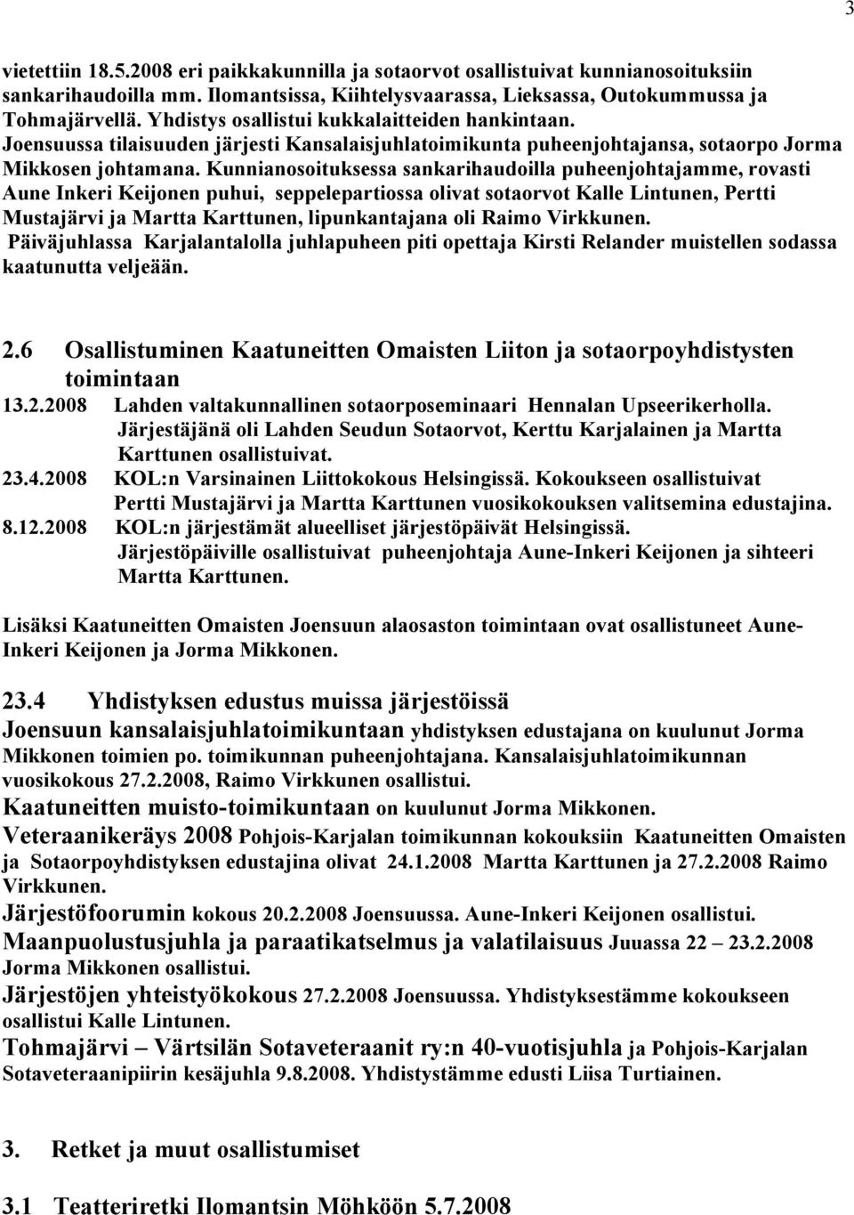 Kunnianosoituksessa sankarihaudoilla puheenjohtajamme, rovasti Aune Inkeri Keijonen puhui, seppelepartiossa olivat sotaorvot Kalle Lintunen, Pertti Mustajärvi ja Martta Karttunen, lipunkantajana oli