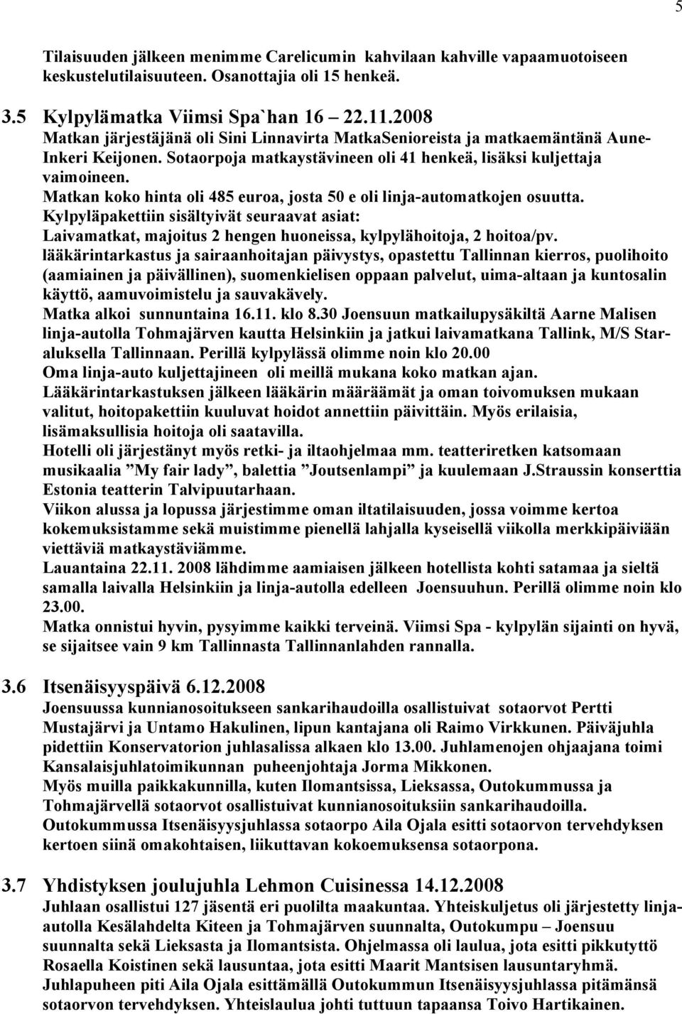 Matkan koko hinta oli 485 euroa, josta 50 e oli linja-automatkojen osuutta. Kylpyläpakettiin sisältyivät seuraavat asiat: Laivamatkat, majoitus 2 hengen huoneissa, kylpylähoitoja, 2 hoitoa/pv.