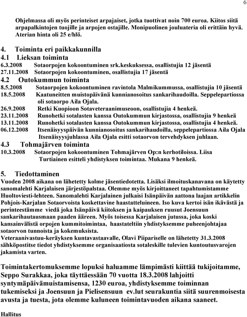 2008 Sotaorpojen kokoontuminen, osallistujia 17 jäsentä 4.2 Outokummun toiminta 8.5.2008 Sotaorpojen kokoontuminen ravintola Malmikummussa, osallistujia 10 jäsentä 18.5.2008 Kaatuneitten muistopäivänä kunnianosoitus sankarihaudoilla.