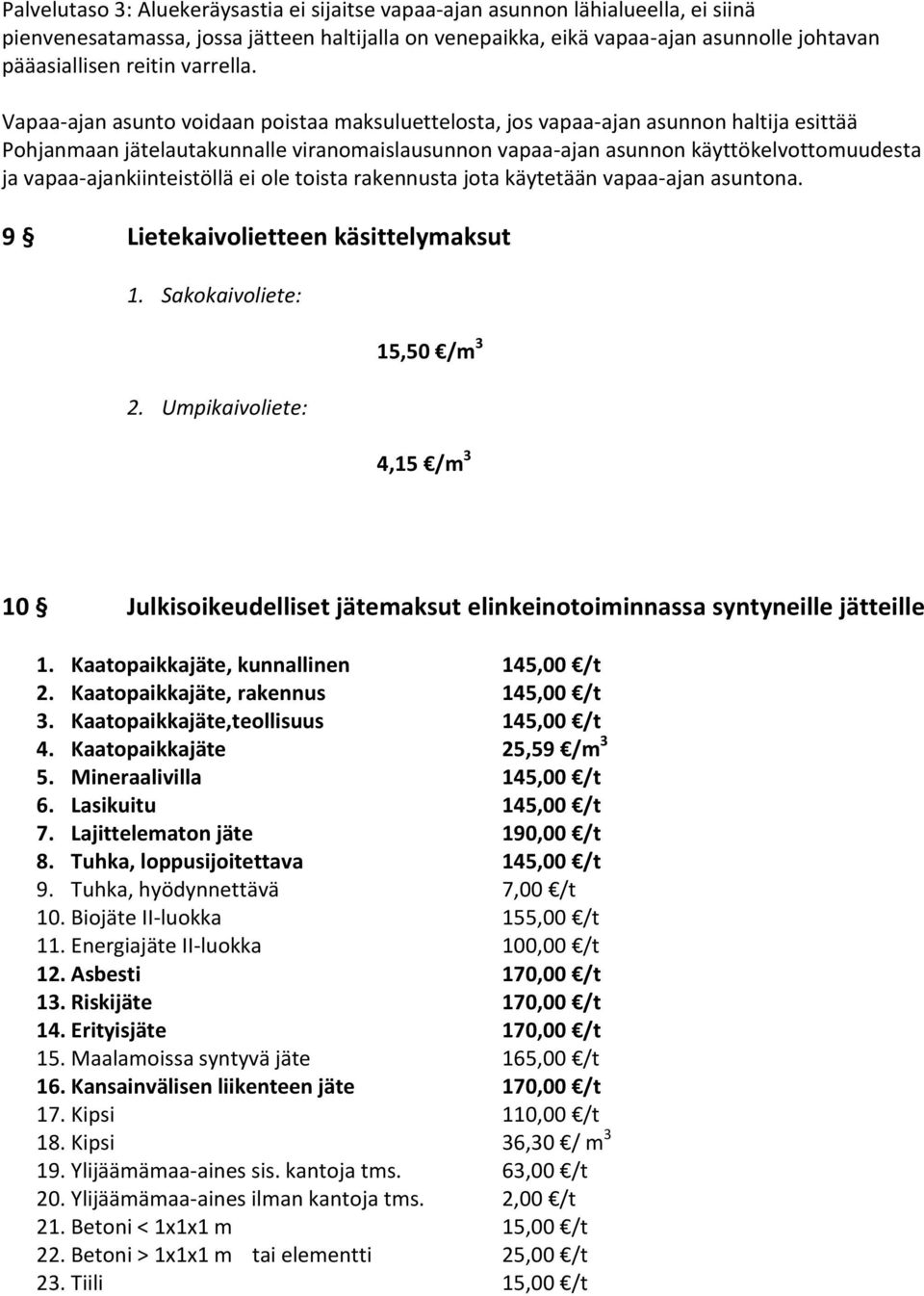 Vapaa-ajan asunto voidaan poistaa maksuluettelosta, jos vapaa-ajan asunnon haltija esittää Pohjanmaan jätelautakunnalle viranomaislausunnon vapaa-ajan asunnon käyttökelvottomuudesta ja