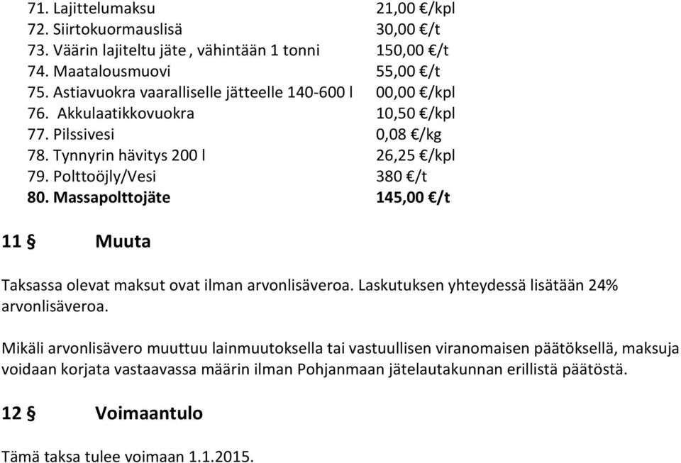 Polttoöjly/Vesi 380 /t 80. Massapolttojäte 145,00 /t 11 Muuta Taksassa olevat maksut ovat ilman arvonlisäveroa. Laskutuksen yhteydessä lisätään 24% arvonlisäveroa.