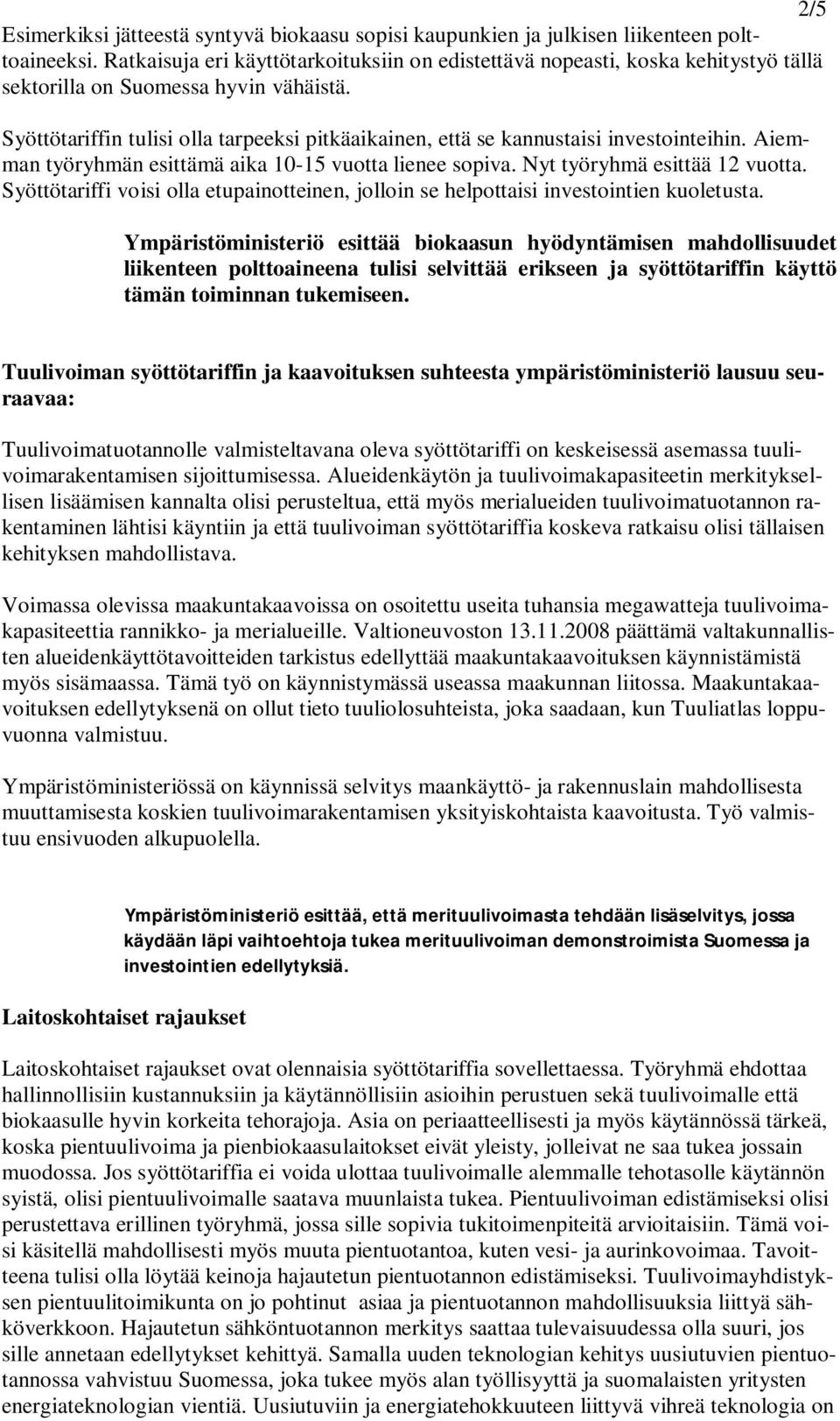 Syöttötariffin tulisi olla tarpeeksi pitkäaikainen, että se kannustaisi investointeihin. Aiemman työryhmän esittämä aika 10-15 vuotta lienee sopiva. Nyt työryhmä esittää 12 vuotta.