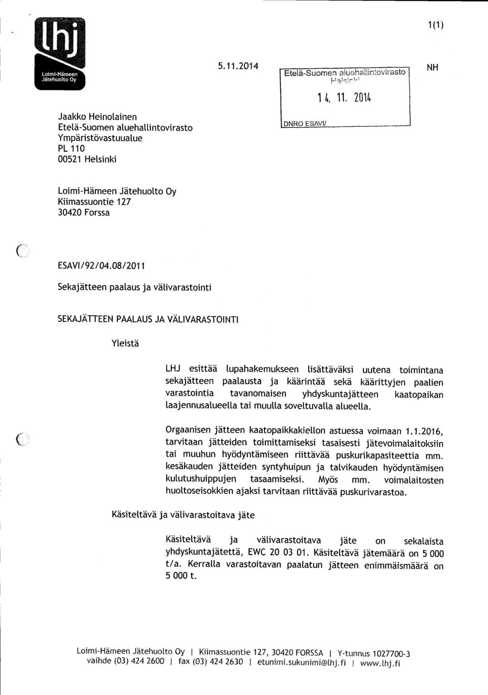 08/2011 Sekajätteen paalaus ja välivarastointi SEKAJÄTTEEN PAALAUS JA VÄLI VARASTOINTI Yleistä LHJ esittää lupahakemukseen lisättäväksi uutena toimintana sekajätteen paalausta ja käärintää sekä