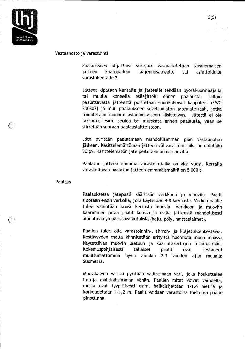 Tällöin paalattavasta jä tteestä poistetaan suurikokoiset kappaleet (EWC 200307) ja muu paalaukseen soveltumaton jätemateriaali, jotka toimitetaan muuhun asianmukaiseen käsittelyyn.