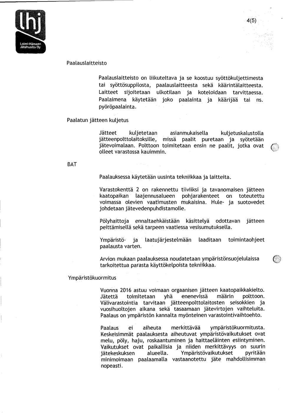 Jä tt eet kuljetetaan asianmukaisella kuljetuskatustolla jätteenpolttolaitoksille, missä paalit puretaan ja syötetään jätevoimalaan.