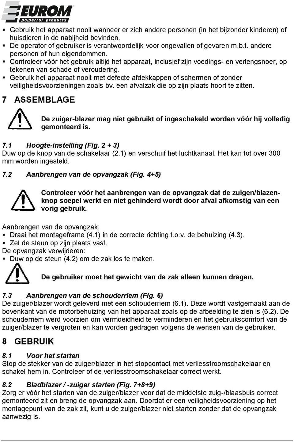 Controleer vóór het gebruik altijd het apparaat, inclusief zijn voedings- en verlengsnoer, op tekenen van schade of veroudering.