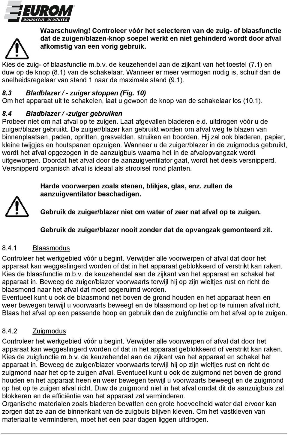 Wanneer er meer vermogen nodig is, schuif dan de snelheidsregelaar van stand 1 naar de maximale stand (9.1). 8.3 Bladblazer / - zuiger stoppen (Fig.