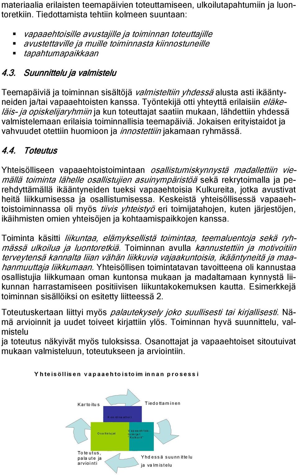 Suunnittelu ja valmistelu Teemapäiviä ja toiminnan sisältöjä valmisteltiin yhdessä alusta asti ikääntyneiden ja/tai vapaaehtoisten kanssa.