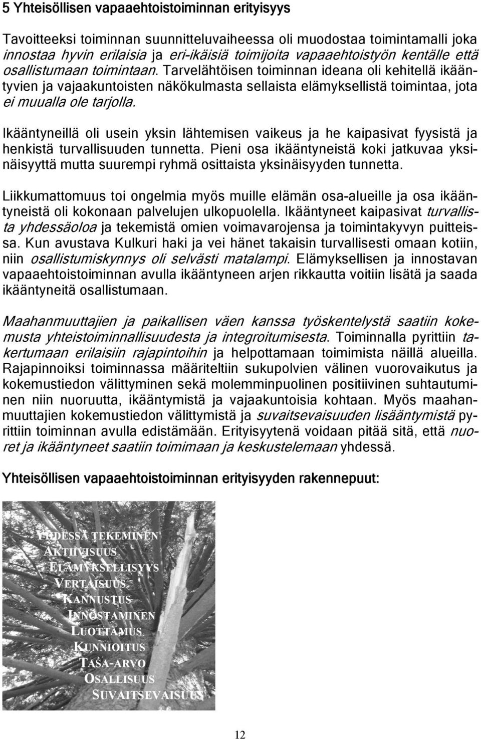 Ikääntyneillä oli usein yksin lähtemisen vaikeus ja he kaipasivat fyysistä ja henkistä turvallisuuden tunnetta.