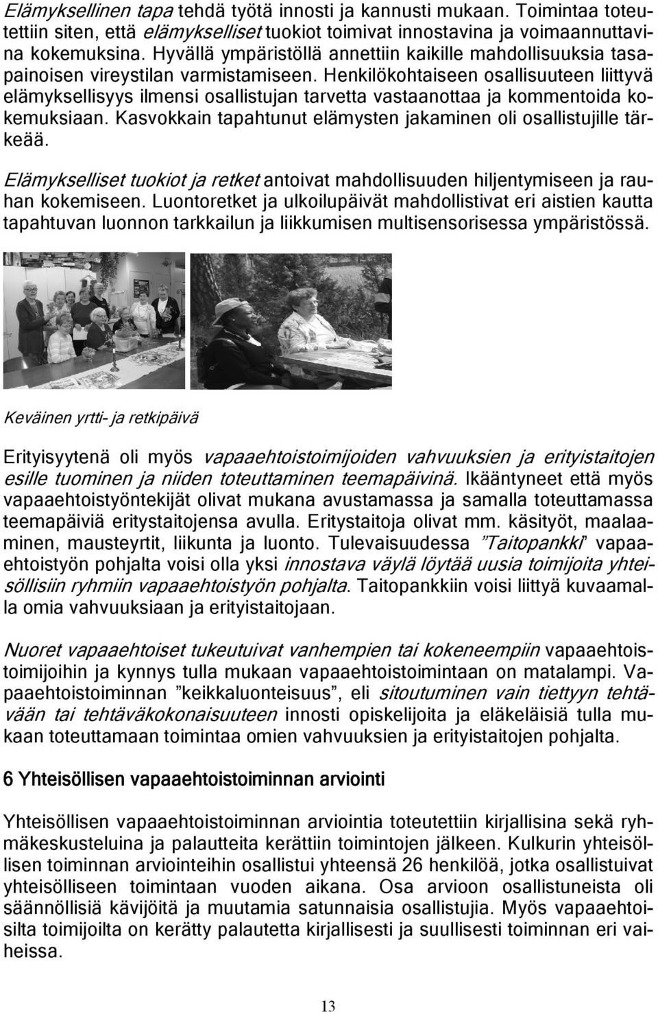 Henkilökohtaiseen osallisuuteen liittyvä elämyksellisyys ilmensi osallistujan tarvetta vastaanottaa ja kommentoida kokemuksiaan. Kasvokkain tapahtunut elämysten jakaminen oli osallistujille tärkeää.