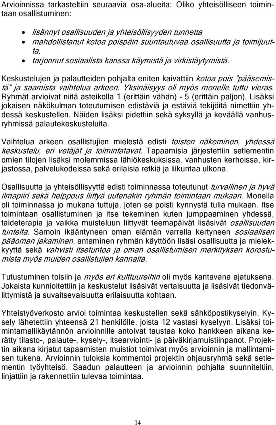 Yksinäisyys oli myös monelle tuttu vieras. Ryhmät arvioivat niitä asteikolla 1 (erittäin vähän) - 5 (erittäin paljon).