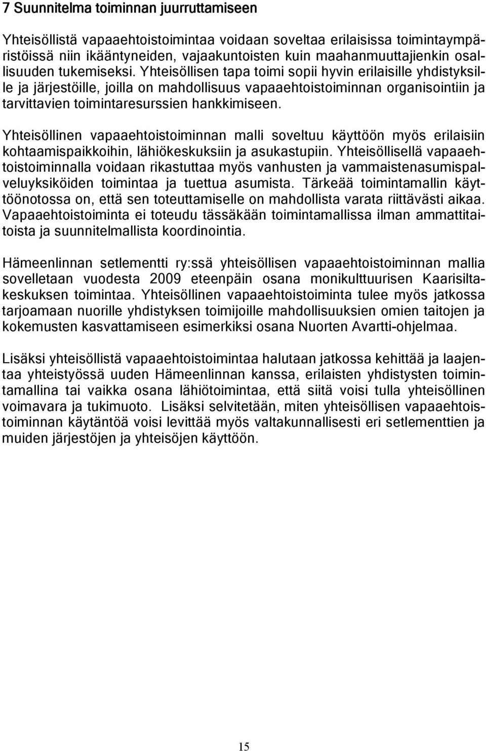 Yhteisöllinen vapaaehtoistoiminnan malli soveltuu käyttöön myös erilaisiin kohtaamispaikkoihin, lähiökeskuksiin ja asukastupiin.