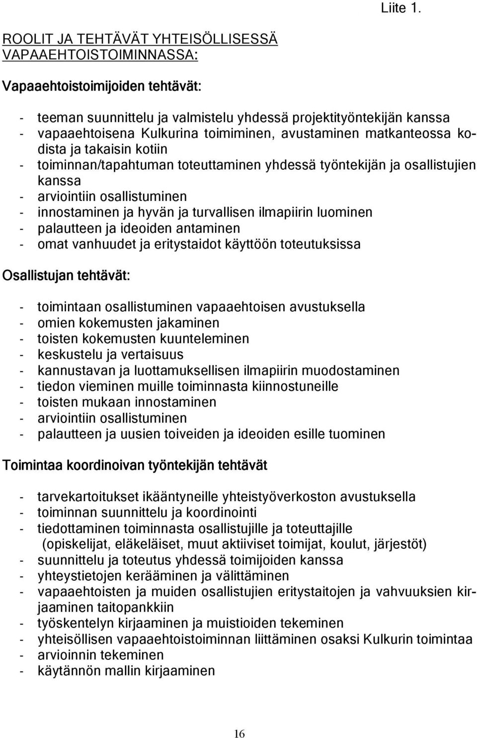 toimiminen, avustaminen matkanteossa kodista ja takaisin kotiin - toiminnan/tapahtuman toteuttaminen yhdessä työntekijän ja osallistujien kanssa - arviointiin osallistuminen - innostaminen ja hyvän