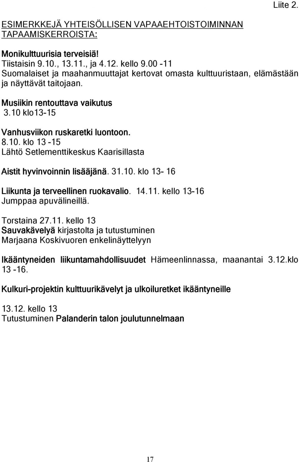 klo13-15 Vanhusviikon ruskaretki luontoon. 8.10. klo 13-15 Lähtö Setlementtikeskus Kaarisillasta Aistit hyvinvoinnin lisääjänä. 31.10. klo 13-16 Liikunta ja terveellinen ruokavalio. 14.11.