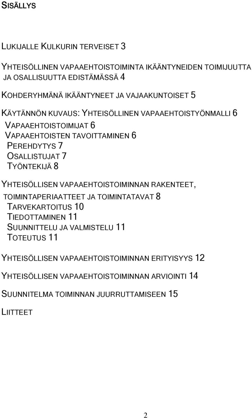TYÖNTEKIJÄ 8 YHTEISÖLLISEN VAPAAEHTOISTOIMINNAN RAKENTEET, TOIMINTAPERIAATTEET JA TOIMINTATAVAT 8 TARVEKARTOITUS 10 TIEDOTTAMINEN 11 SUUNNITTELU JA VALMISTELU
