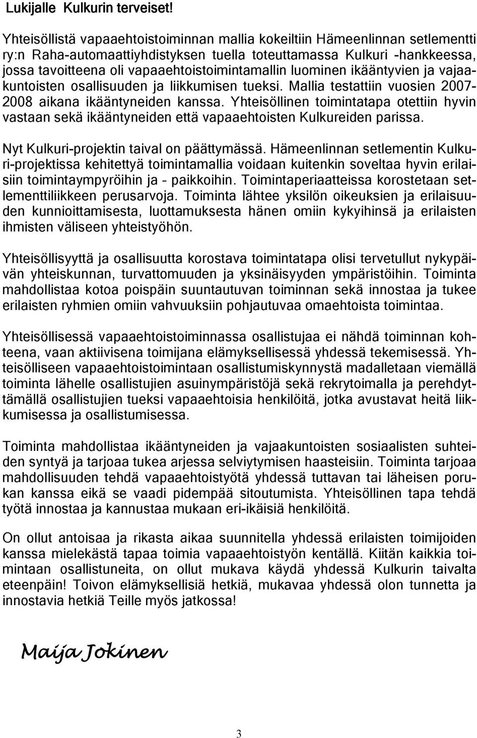 luominen ikääntyvien ja vajaakuntoisten osallisuuden ja liikkumisen tueksi. Mallia testattiin vuosien 2007-2008 aikana ikääntyneiden kanssa.