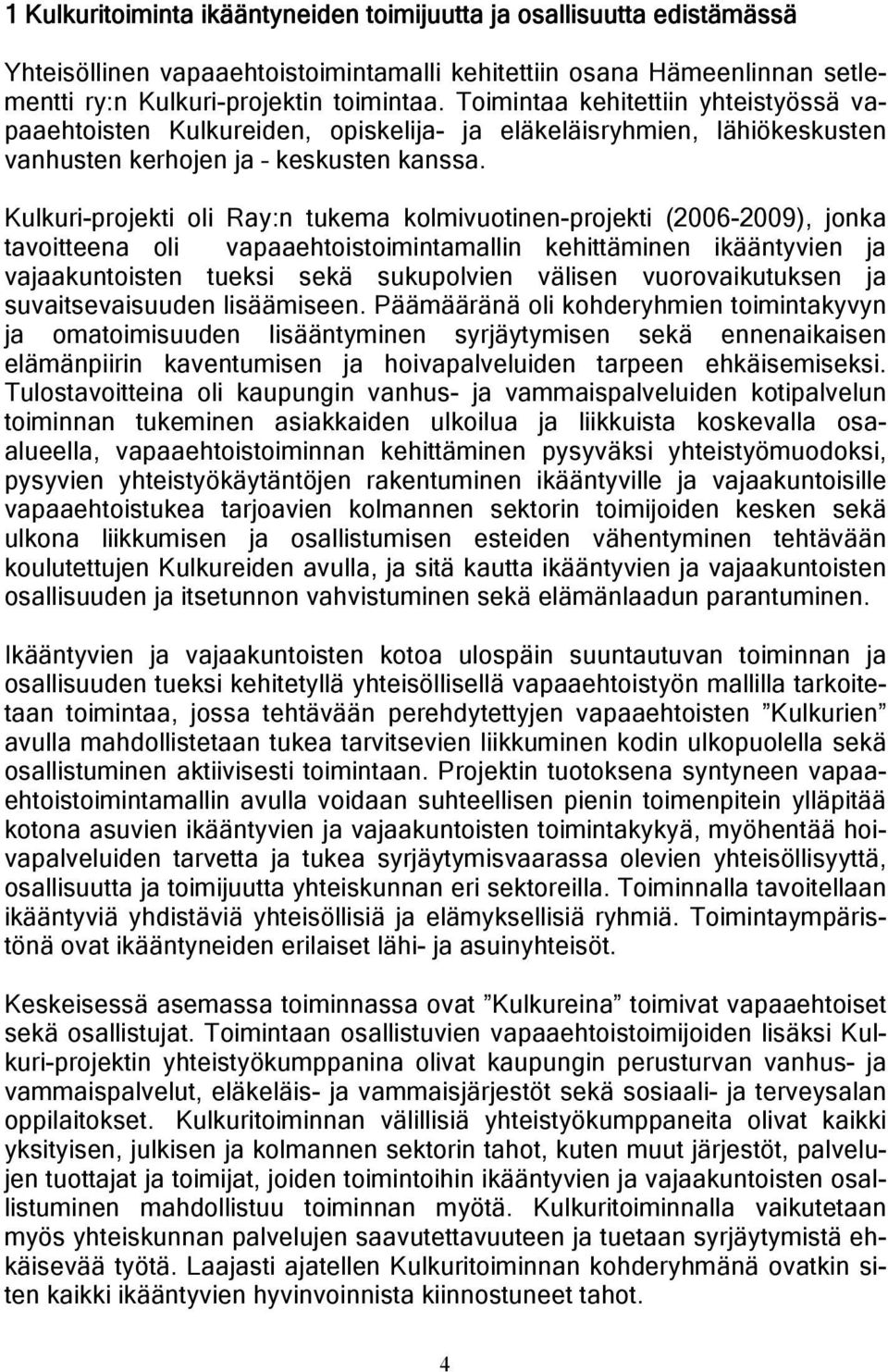 Kulkuri-projekti oli Ray:n tukema kolmivuotinen-projekti (2006-2009), jonka tavoitteena oli vapaaehtoistoimintamallin kehittäminen ikääntyvien ja vajaakuntoisten tueksi sekä sukupolvien välisen