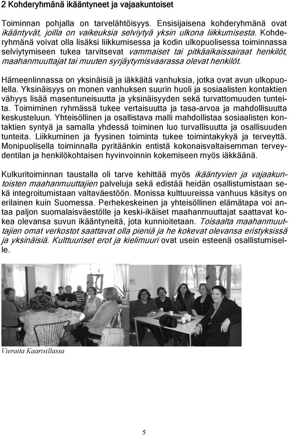syrjäytymisvaarassa olevat henkilöt. Hämeenlinnassa on yksinäisiä ja iäkkäitä vanhuksia, jotka ovat avun ulkopuolella.