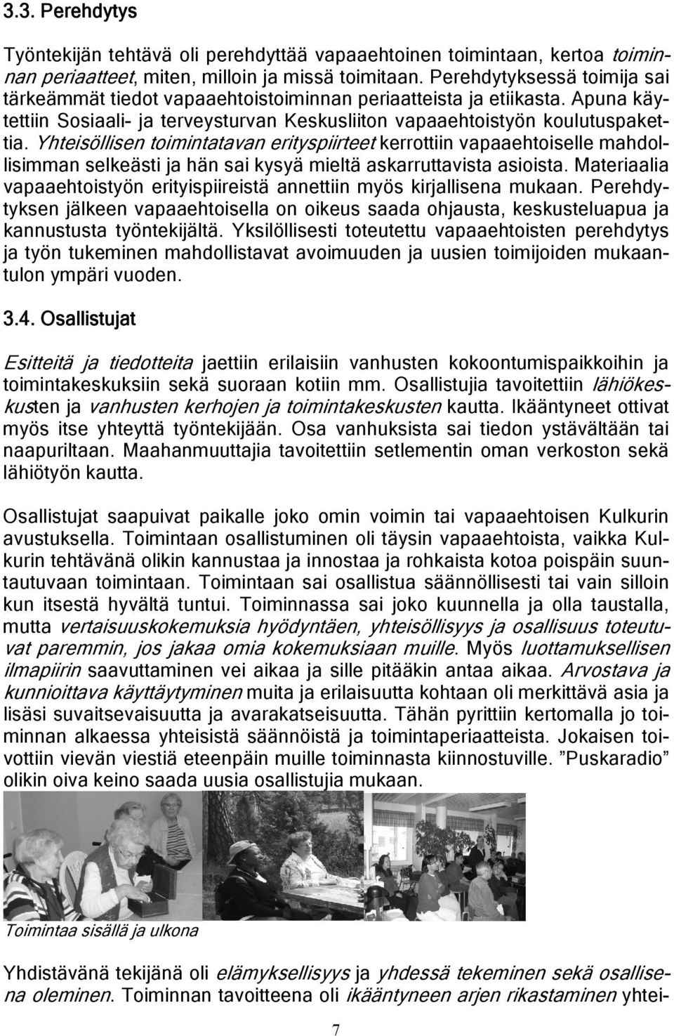 Yhteisöllisen toimintatavan erityspiirteet kerrottiin vapaaehtoiselle mahdollisimman selkeästi ja hän sai kysyä mieltä askarruttavista asioista.